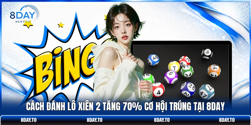Cách Đánh Lô Xiên 2 Tăng 70% Cơ Hội Trúng Tại Nhà Cái 8DAY