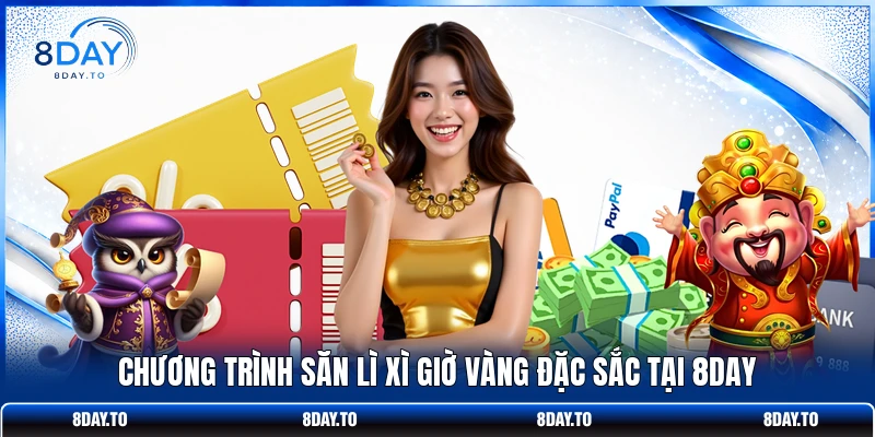 Chương trình săn lì xì giờ vàng đặc sắc tại 8DAY
