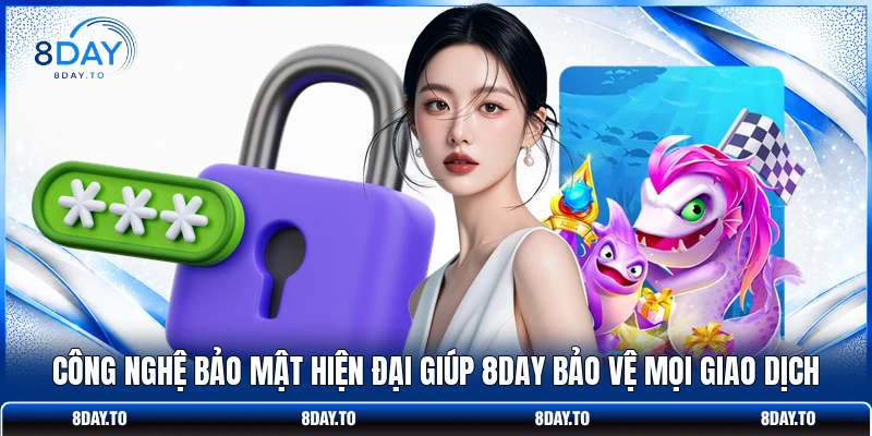 Công nghệ bảo mật hiện đại giúp 8DAY bảo vệ mọi giao dịch 