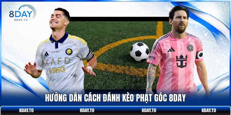 Hướng dẫn cách đánh kèo phạt góc 8DAY