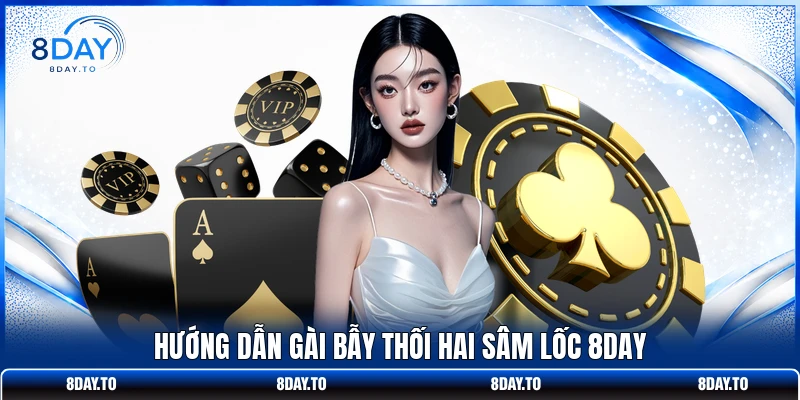 Hướng dẫn gài bẫy thối hai Sâm lốc 8DAY