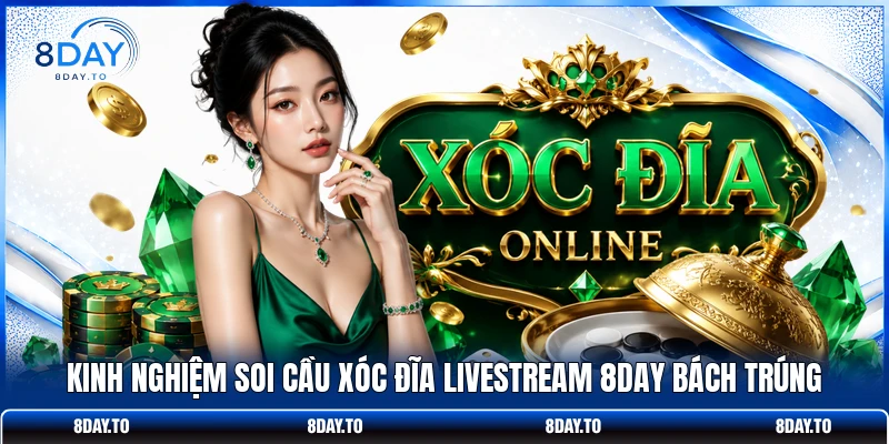 Kinh nghiệm soi cầu xóc đĩa livestream 8DAY bách trúng