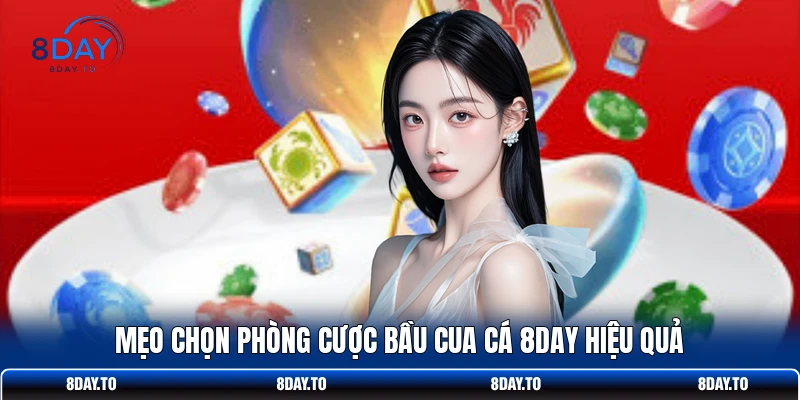 Mẹo chọn phòng cược Bầu Cua Cá 8DAY hiệu quả