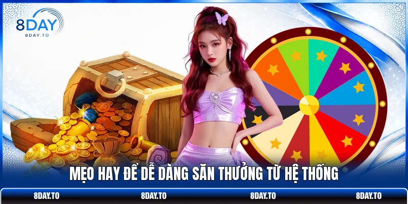 Mẹo hay để dễ dàng săn thưởng từ hệ thống