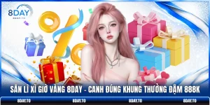 Săn Lì Xì Giờ Vàng 8DAY | Canh Đúng Khung Thưởng Đậm 888K
