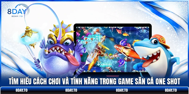 Tìm hiểu cách chơi và tính năng trong game săn cá One Shot