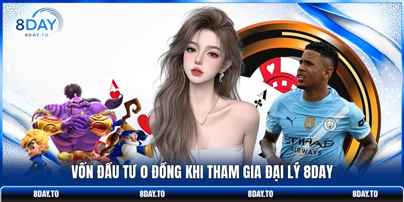 Vốn đầu tư 0 đồng khi tham gia đại lý 8DAY 